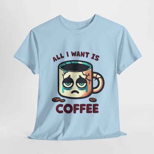 All I want is coffee coffee mug t-shirt